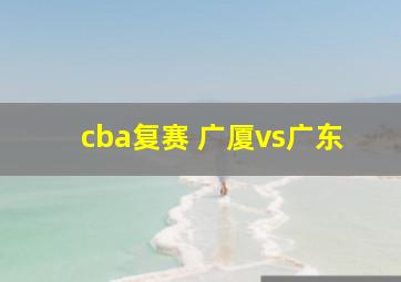 cba复赛 广厦vs广东